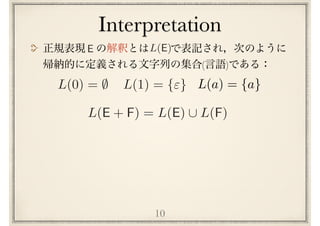 Interpretation
10
( )
L(E + F) = L(E) [ L(F)
E L(E)
L(0) = ; L(1) = {"} L(a) = {a}
 