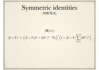 (R(n))
Symmetric identities
(E + F)⇤
⌘
⇣
(E + F)(F + (EF⇤
)n 2
E)
⌘⇤⇣
1 + (E + F)
n 2X
k=0
(EF⇤
)k
⌘
( )
 