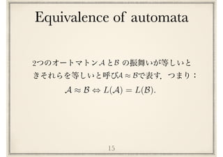 Equivalence of automata
15
2
A ⇡ B , L(A) = L(B).
A ⇡ B
A B
 