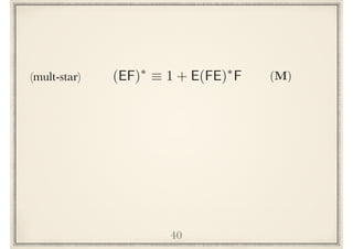 40
(mult-star) (EF)⇤
⌘ 1 + E(FE)⇤
F (M)
 