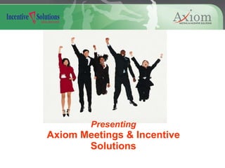 Presenting Axiom Meetings & Incentive Solutions 