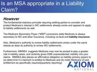 OverviewWho We AreConditional Payments Inquiry – Lien Negotiation Process Who We AreStep #4: Payment to Medicare:  Make the appropriate payments to Medicare regarding the Final Conditional Payment Lien. OverviewWho We AreMedicare Set Asides Who We AreWhat are they? Monies set aside from a settlement to satisfy the Medicare Secondary Payer Statute requirements.