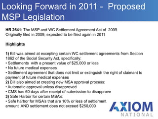  CMS is on record as stating that these review thresholds are simply agency “workload review” thresholds and are NOT “safe harbors”. It is CMS’ position that their interests must always be considered and protected.OverviewWho We AreWhat is Needed to Complete an Accurate MSA?Who We Are The last two(2) years of medical reports, surgical/operative reports, diagnostic reports and the First Notice of InjuryPhysical Therapy notes, medical bills, etc are NOT needed The last two(2) years of payout history