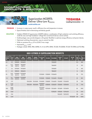 AXIOM

MANUFACTURER
PRODUCTS  SOLUTIONS

SuperJunction MOSFETs
Deliver Ultra-Low RDS(ON)
mosfet.toshiba.com
PROBLEM

•	 Increases in output power result in efficiency loss and temperature increases.
•	 Space limitation due to downsizing and density growth.

SOLUTION

•	 Toshiba’s DTMOS IV SuperJunction MOSFETs deliver a combination of high conduction and switching efficiency,
small die area and high breakdown voltage that conventional devices cannot achieve.
•	 Small packages sizes provide designers with greater flexibility to optimize energy efficiency and power density.
•	 Optimized switching characteristics: easy to control, low EMI.
•	 Wide on-resistance R DS(ON) 0.9 to 0.018 Ω max range.
•	 Improved RDS(ON) x area.
•	 Packages include: DPAK, IPAK, D2PAK, 8 x 8 mm DFN, I2PAK, TO-220, TO-220SIS, TO-247, TO-3P(N) and TO-3P(L).

600 V DTMOS IV SUPERJUNCTION MOSFETS
Current
Rating
(A)

RDS(ON)
max.
(Ω)

DPAK
(TO-252)

IPAK
(TO-253)

5.4

0.9

TK5P60W

TK5Q60W

TK5A60W

10.5

380

6.2

0.75 –
0.82

TK6P60W
(0.82 Ω)

TK6Q60W
(0.82 Ω)

TK6A60W

12

390

7

0.6

TK7P60W

TK7Q60W

TK7A60W

13

490

8

0.5

TK8P60W

TK8Q60W

TK8A60W

16

530

I2PAK
(TO-262)

D2PAK
(TO-263)

8 x 8 mm
DFN

TO-220

TO-220SIS

TO-3P
(N)

TO-247

TO-3P
(L)

Ciss
Qg
(VDS=300 V)
(nC)
(pF)

9.8

0.38 –
0.43

TK10P60W TK10Q60W
(0.43 Ω)
(0.43 Ω)

TK10V60W

TK10E60W TK10A60W

20

700

11.5

0.3 –
0.34

TK12P60W TK12Q60W
(0.34 Ω)
(0.34 Ω)

TK12V60W

TK12E60W

TK12A60W TK12J60W

25

890

15.8

0.19

TK16C60W TK16G60W TK16V60W

TK16E60W

TK16A60W TK16J60W TK16N60W

38

1350

TK20V60W
TK20E60W TK20A60W TK20J60W TK20N60W
(0.17 Ω)

50

1700

20

0.1550.17

30.8

0.088–
0.098

TK31V60W
TK31E60W TK31A60W TK31J60W TK31N60W
(0.098 Ω)

86

3000

38.8

0.065

TK39A60W TK39J60W TK39N60W

110

4100

61.8

0.04

TK62J60W TK62N60W

180

6500

100

0.018

TK100L60W 360

15000

36	AXIOM

TK20C60W TK20G60W

 