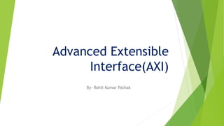 Advanced Extensible
Interface(AXI)
By- Rohit Kumar Pathak
 