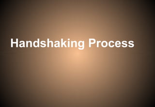 Handshaking Process
 