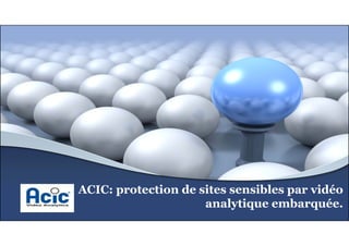 ACIC: protection de sites sensibles par vidéo
analytique embarquée.
 