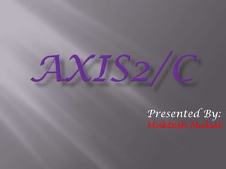 AXIS2/C Presented By: Muktesh Mukul 