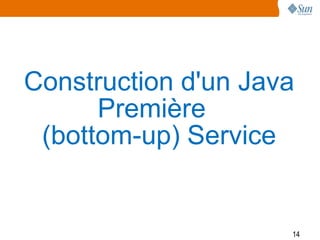 Construction d'un Java
      Première
 (bottom-up) Service


                     14
 