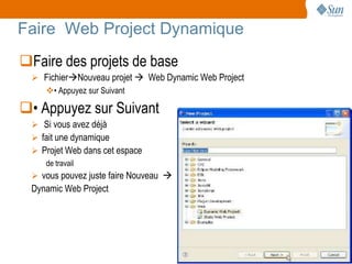 Faire Web Project Dynamique
Faire des projets de base
  FichierNouveau projet  Web Dynamic Web Project
   • Appuyez sur Suivant

• Appuyez sur Suivant
  Si vous avez déjà
  fait une dynamique
  Projet Web dans cet espace
    de travail
  vous pouvez juste faire Nouveau 
 Dynamic Web Project




                                                      16
 