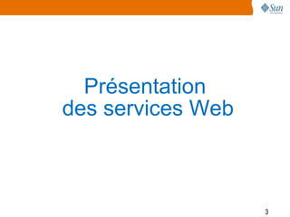 Présentation
des services Web



                   3
 
