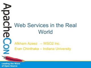 Web Services in the Real World AfkhamAzeez   – WSO2 Inc. EranChinthaka – Indiana University 
