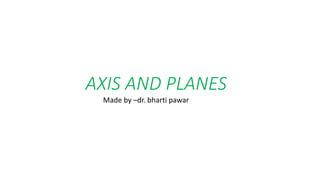AXIS AND PLANES
Made by –dr. bharti pawar
 