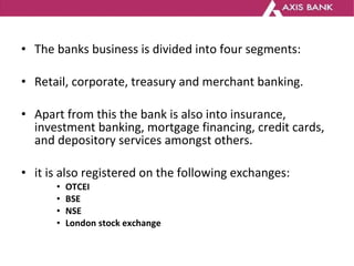 <ul><li>The banks business is divided into four segments:  </li></ul><ul><li>Retail, corporate, treasury and merchant bank...