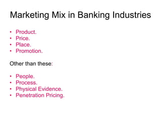 Marketing Mix in Banking Industries <ul><li>Product. </li></ul><ul><li>Price. </li></ul><ul><li>Place. </li></ul><ul><li>P...