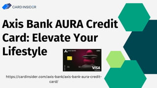 Axis Bank AURA Credit
Card: Elevate Your
Lifestyle
https://cardinsider.com/axis-bank/axis-bank-aura-credit-
card/
 