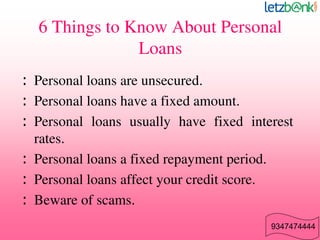 6 Things to Know About Personal
Loans
: Personal loans are unsecured.
: Personal loans have a fixed amount.
: Personal loa...