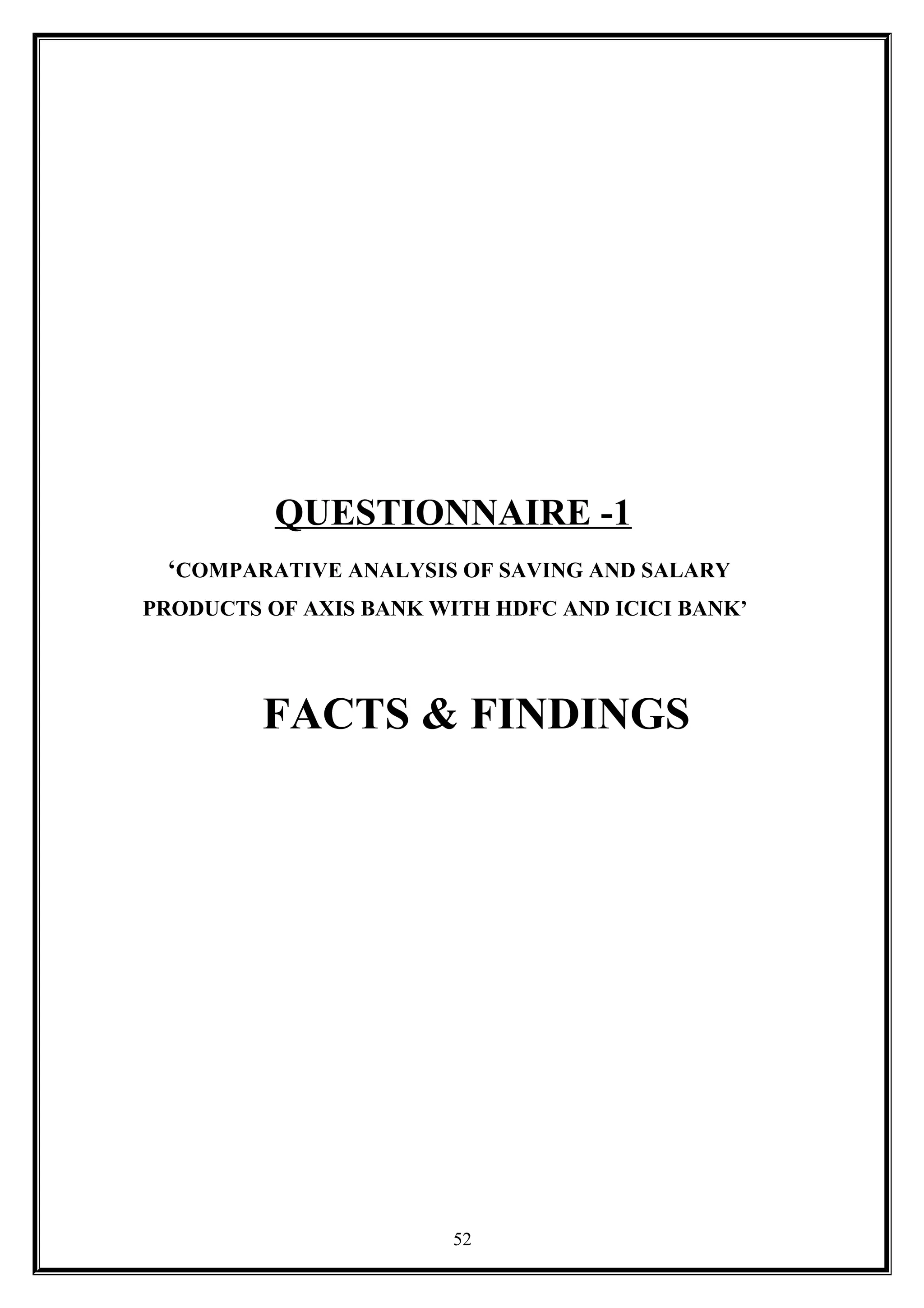 QUESTIONNAIRE -1
‘COMPARATIVE ANALYSIS OF SAVING AND SALARY
PRODUCTS OF AXIS BANK WITH HDFC AND ICICI BANK’
FACTS & FINDINGS
52
 