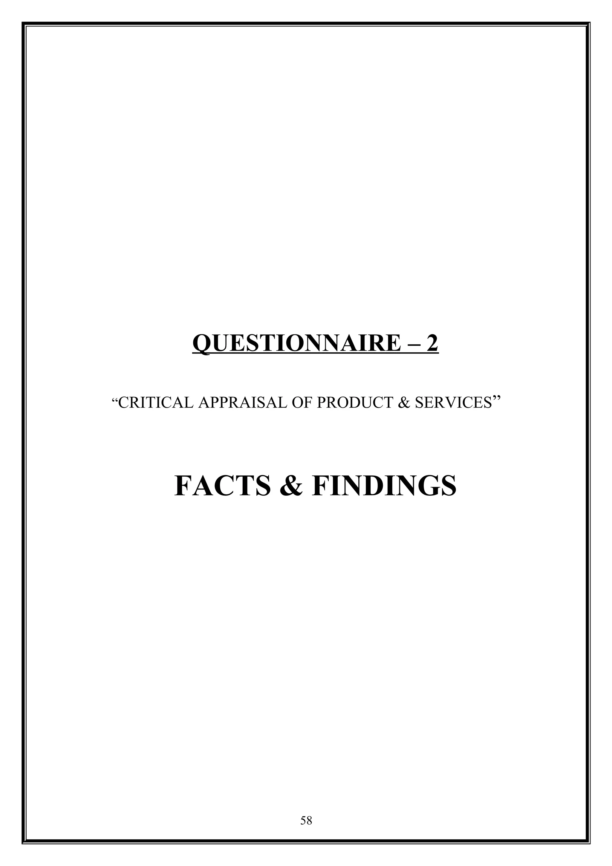 QUESTIONNAIRE – 2
“CRITICAL APPRAISAL OF PRODUCT & SERVICES”
FACTS & FINDINGS
58
 