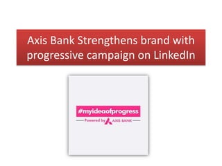 Axis Bank Strengthens brand with
progressive campaign on LinkedIn
 