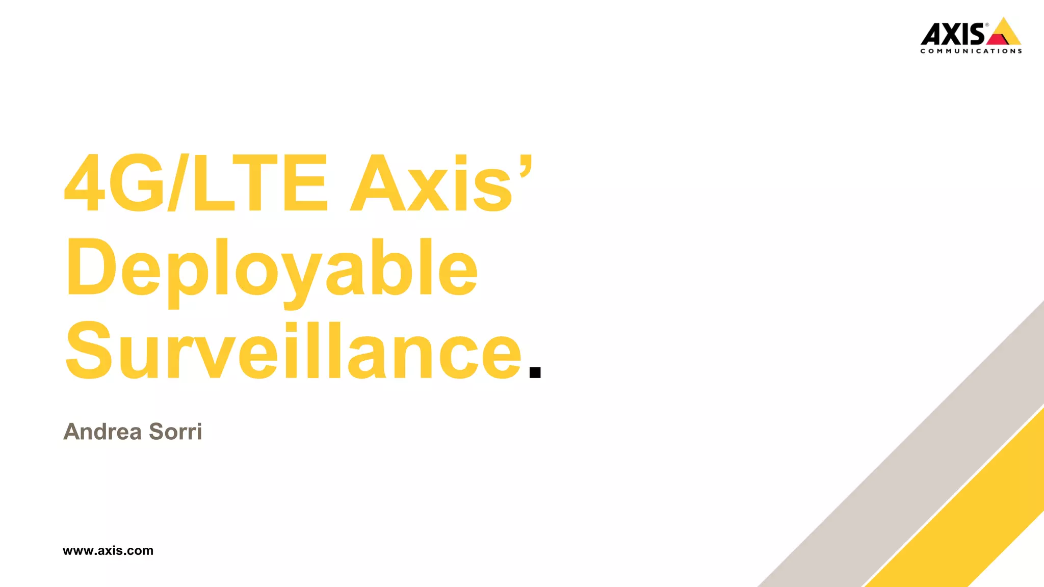 www.axis.com
4G/LTE Axis’ 
Deployable 
Surveillance.
Andrea Sorri
 