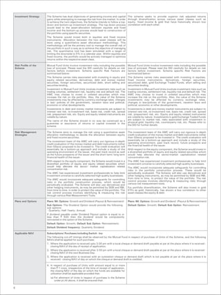 Investment Strategy   The Scheme has dual objectives of generating income and capital           The scheme seeks to provide superior risk adjusted returns
                      gains while attempting to manage the risk from the market. In order       through diversification across various asset classes such as
                      to achieve the twin objectives, the Scheme intends to follow a top-       equity, fixed income & gold that have historically shown low
                      down and bottom-up investment strategy. The top-down process              correlation with each other.
                      would lead to the asset-allocation between equities and fixed
                      income and the bottom-up process would lead to construction of
                      the portfolio using specific securities.
                      The Scheme would invest both in equities and fixed income
                      instruments. Allocation between the two asset classes will be
                      done using a quantitative asset allocatiaon methodology. This
                      methodology will be the primary tool to manage the overall risk of
                      the portfolio in such a way as to achieve the objective of managing
                      risk. The quantitative tool has been simulated with a target of
                      limiting the downside to 5% in a calendar year. Within equities and
                      fixed income, the portfolio would be actively managed to optimize
                      returns within the respective asset class.

Risk Profile of the   Mutual Fund Units involve investment risks including the possible         Mutual Fund Units involve investment risks including the possible
Scheme                loss of principal. Please read the SID carefully for details on risk      loss of principal. Please read the SID carefully for details on risk
                      factors before investment. Scheme specific Risk Factors are               factors before investment. Scheme specific Risk Factors are
                      summarized below:                                                         summarized below:
                      The Scheme carries risks associated with investing in equity and          The Scheme carries risks associated with investing in equities,
                      equity related securities, derivatives, debt and money market             fixed income instruments, derivatives, foreign securities,
                      securities, foreign securities, securitized debt, short selling and       securitized debt, gold Exchange Traded Funds, short selling and
                      securities lending.                                                       securities lending.
                      Investment in Mutual Fund Units involves investment risks such as         Investment in Mutual Fund Units involves investment risks such as
                      trading volumes, settlement risk, liquidity risk and default risk. The    trading volumes, settlement risk, liquidity risk and default risk. The
                      AMC may choose to invest in unlisted securities which may                 AMC may choose to invest in unlisted securities which may
                      increase the risk on the portfolio. Also, the value of the Scheme         increase the risk on the portfolio. Also, the value of the Scheme
                      investments may be affected by currency exchange rates, changes           investments may be affected by currency exchange rates,
                      in law/ policies of the government, taxation laws and political,          changes in law/policies of the government, taxation laws and
                      economic or other developments.                                           political, economic or other developments.
                      Investments in debt and money market instruments are subject to           Investments in debt and money market instruments are subject to
                      interest rate risk, re-investment risk, basis risk, credit risk, spread   interest rate risk, re-investment risk, basis risk, credit risk, spread
                      risk, prepayment risk, etc. Equity and equity related instruments are     risk, prepayment risk, etc. Equity and equity related instruments
                      volatile by nature.                                                       are volatile by nature. Investments in gold Exchange Traded Funds
                      The name of the Scheme should in no way be construed as a                 are subject to market risk, risks associated with investment in
                      guarantee or assurance of returns or capital invested in the              physical gold, liquidity risk, counterparty risk, etc. Please refer to
                      scheme.                                                                   the SID for further details.

Risk Management       The Scheme aims to manage the risk using a quantitative asset             The investment team of the AMC will carry out rigorous in depth
Strategies            allocation methodology to decide the allocation between equity            credit evaluation of the money market and debt instruments (other
                      and fixed income securities.                                              than GSecs) proposed to be invested in. The credit evaluation will
                      The investment team of the AMC will carry out rigorous in-depth           essentially be a bottom-up approach and include a study of the
                      credit evaluation of the money market and debt instruments (other         operating environment, past track record, future prospects and
                      than GSecs) proposed to be invested in. The credit evaluation will        the financial health of the issuer.
                      essentially be a bottom-up approach and include a study of the            With respect to the equity component, the Scheme would invest in
                      operating environment of the issuer, the past track record as well        a diversified portfolio of equity and equity related securities which
                      as the future prospects of the issuer and the short term/ long term       would help alleviate the sector/market capitalization related
                      financial health of the issuer.                                           concentration risk.
                      With respect to the equity component, the Scheme would invest in a        The AMC has experienced investment professionals to help limit
                      diversified portfolio of equity and equity related securities which       investment universe to carefully selected high quality businesses.
                      would help alleviate the sector/ market capitalization related            The AMC would incorporate adequate safeguards for controlling
                      concentration risk.                                                       risks in the portfolio construction process. These would be
                      The AMC has experienced investment professionals to help limit            periodically evaluated. The Scheme will also use derivatives and
                      investment universe to carefully selected high quality businesses.        other hedging instruments, as may be permitted by SEBI and RBI,
                      The AMC would incorporate adequate safeguards for controlling             from time to time, to protect the value of the portfolio. The risk
                      risks in the portfolio construction process, which would be               control process involves identifying & measuring risks through
                      periodically evaluated. The Scheme will also use derivatives and          various risk measurement tools.
                      other hedging instruments, as may be permitted by SEBI and RBI,           For portfolio diversification, the Scheme will also invest in gold
                      from time to time, in order to protect the value of the portfolio. The    ETFs as gold, historically, has shown a low correlation to other
                      risk control process involves identifying & measuring the risk            asset classes like equity & debt.
                      through various Risk Measurement Tools.

Plans and Options     Plans: Nil; Options: Growth and Dividend (Payout & Reinvestment)          Plans: Nil; Options: Growth and Dividend (Payout & Reinvestment)
                      Sub Options: The Dividend Option would provide the following              Default Option: Growth; Default Sub Option: Reinvestment
                      sub options:
                      - Quarterly; Half Yearly; Annual;
                      If dividend payable under Dividend Payout option is equal to or
                      less than ` 500 then the dividend would be compulsorily
                      reinvested in the option of the Scheme.
                      Default Option: Growth; Default Sub Option: Reinvestment;
                      Default Dividend frequency: Quarterly Dividend

Applicable NAV        Subscriptions/ Purchases including Switch - ins:
                      The following cut-off timings shall be observed by the Mutual Fund in respect of purchase of Units of the Scheme, and the following
                      NAVs shall be applied for such purchase:
                      1. Where the application is received upto 3.00 pm with a local cheque or demand draft payable at par at the place where it is received -
                         closing NAV of the day of receipt of application.
                      2. Where the application is received after 3.00 pm with a local cheque or demand draft payable at par at the place where it is received -
                         closing NAV of the next Business Day.
                      3. Where the application is received with an outstation cheque or demand draft which is not payable at par at the place where it is
                         received - closing NAV of day on which the cheque or demand draft is credited.

                      4. In respect of purchase of Units with amount equal to or more
                         than ` 1 crore, irrespective of the time of receipt of application,
                         the closing NAV of the day on which the funds are available for
                         utilization shall be applicable provided that:
                         (a) For allotment of Units in respect of purchase in the Scheme
                             under pt (4) above, it shall be ensured that:

6
 