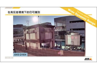 在高反差環境下的仍可識別 
www.axis.com 
AXISA QXI1S6 0P41344 + WDR 
 
