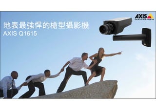 地表最強悍的槍型攝影機 
AXIS Q1615 
www.axis.com 
 