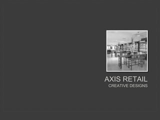 AXIS RETAIL
CREATIVE DESIGNS
 