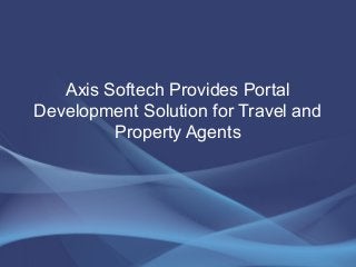 Axis Softech Provides Portal
Development Solution for Travel and
Property Agents

 