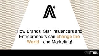 How Brands, Star Influencers and
Entrepreneurs can change the
World - and Marketing!
 