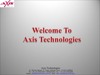 Axis Technologies   17, Parmar Square, IT Tower, Kharadi, Pune - 411014 (INDIA) Ph: +91-20-27001009 / 9890091997, Fax: +91-20-27001009 Email:  [email_address] , Web:  www.axistechservices.com   