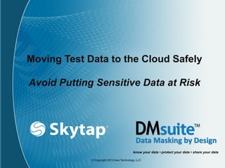 Moving Test Data to the Cloud Safely 
Avoid Putting Sensitive Data at Risk 
know your data • protect your data • share your data 
© Copyright 2013 Axis Technology, LLC 
 