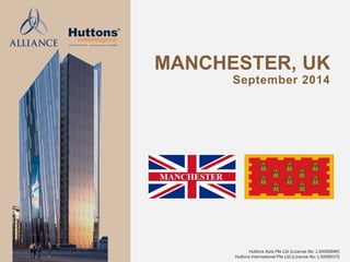 Huttons Asia Pte Ltd (License No: L3008899K) 
Huttons International Pte Ltd (License No: L3008937I) 
September 2014 
MANCHESTER, UK  