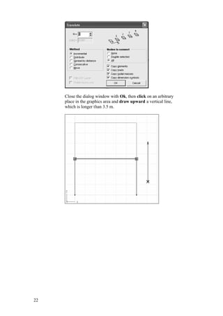 22
Close the dialog window with Ok, then click on an arbitrary
place in the graphics area and draw upward a vertical line,
which is longer than 3.5 m.
 