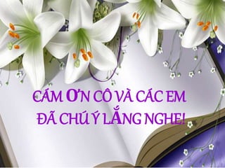 CÁM ƠN CÔ VÀ CÁC EM
ĐÃ CHÚ Ý LẮNG NGHE!
 