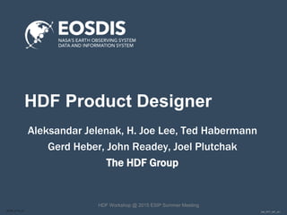 DM_PPT_NP_v01SESIP_0715_AJ
HDF Product Designer
Aleksandar Jelenak, H. Joe Lee, Ted Habermann
Gerd Heber, John Readey, Joel Plutchak
The HDF Group
HDF Workshop @ 2015 ESIP Summer Meeting
 