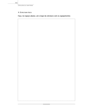 VIGILÂNCIA SANITÁRIA
356
4. ESTRUTURA FÍSICA
Faça, no espaço abaixo, um croqui da estrutura com os equipamentos
 