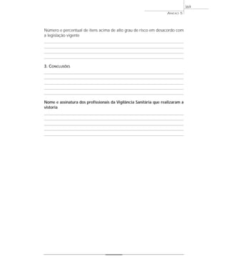 Número e percentual de itens acima de alto grau de risco em desacordo com
a legislação vigente
3. CONCLUSÕES
Nome e assinatura dos profissionais da Vigilância Sanitária que realizaram a
vistoria
ANEXO 5
369
 
