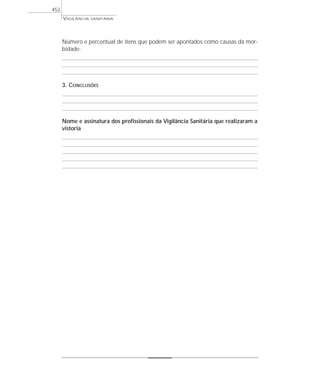 Número e percentual de itens que podem ser apontados como causas da mor-
bidade:
3. CONCLUSÕES
Nome e assinatura dos profissionais da Vigilância Sanitária que realizaram a
vistoria
VIGILÂNCIA SANITÁRIA
452
 