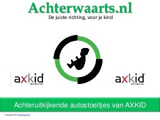 Achteruitkijkende autostoeltjes van AXKID
Achterwaarts.nlDe juiste richting, voor je kind
Copyright 2013 achterwaarts.nl
 