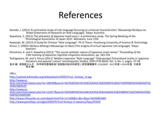 Role Language, ۸Z (yakuwarigo)
(Kinsui, 2003)
? Sets of language features associated with particular
character types
? E.g., vocabulary, grammar, intonation and accent
patterns
(Teshigawara and Kinsui, 2011)
 