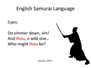 Japanese Samurai Language
Cyen
ϤȤ⤫
ϺߤǤ룿
Sore wa tomokaku,
kimi wa nanimono de gozaru?
In any case, who are you?
 
