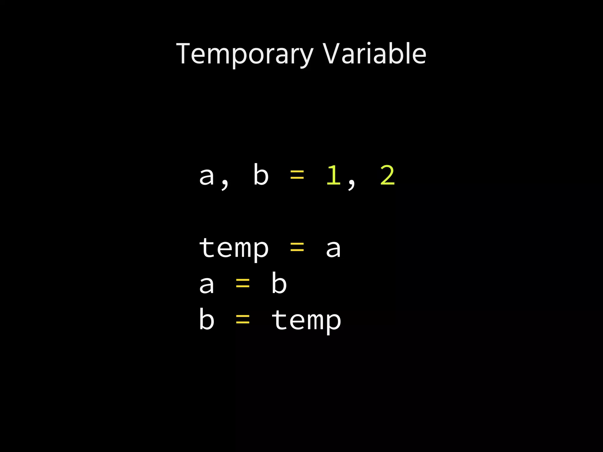 Temporary Variable
a, b = 1, 2
temp = a
a = b
b = temp
 