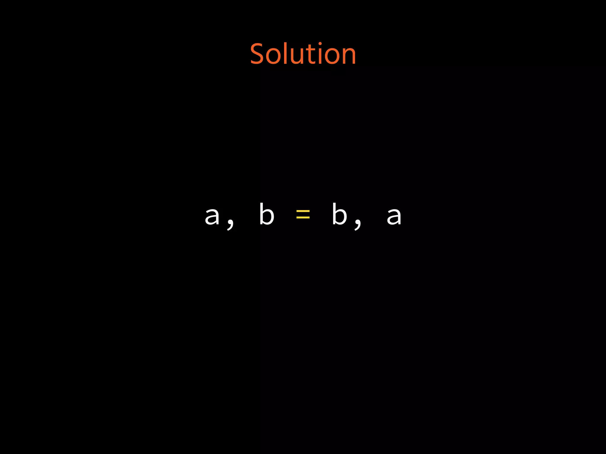 Solution
a, b = b, a
 