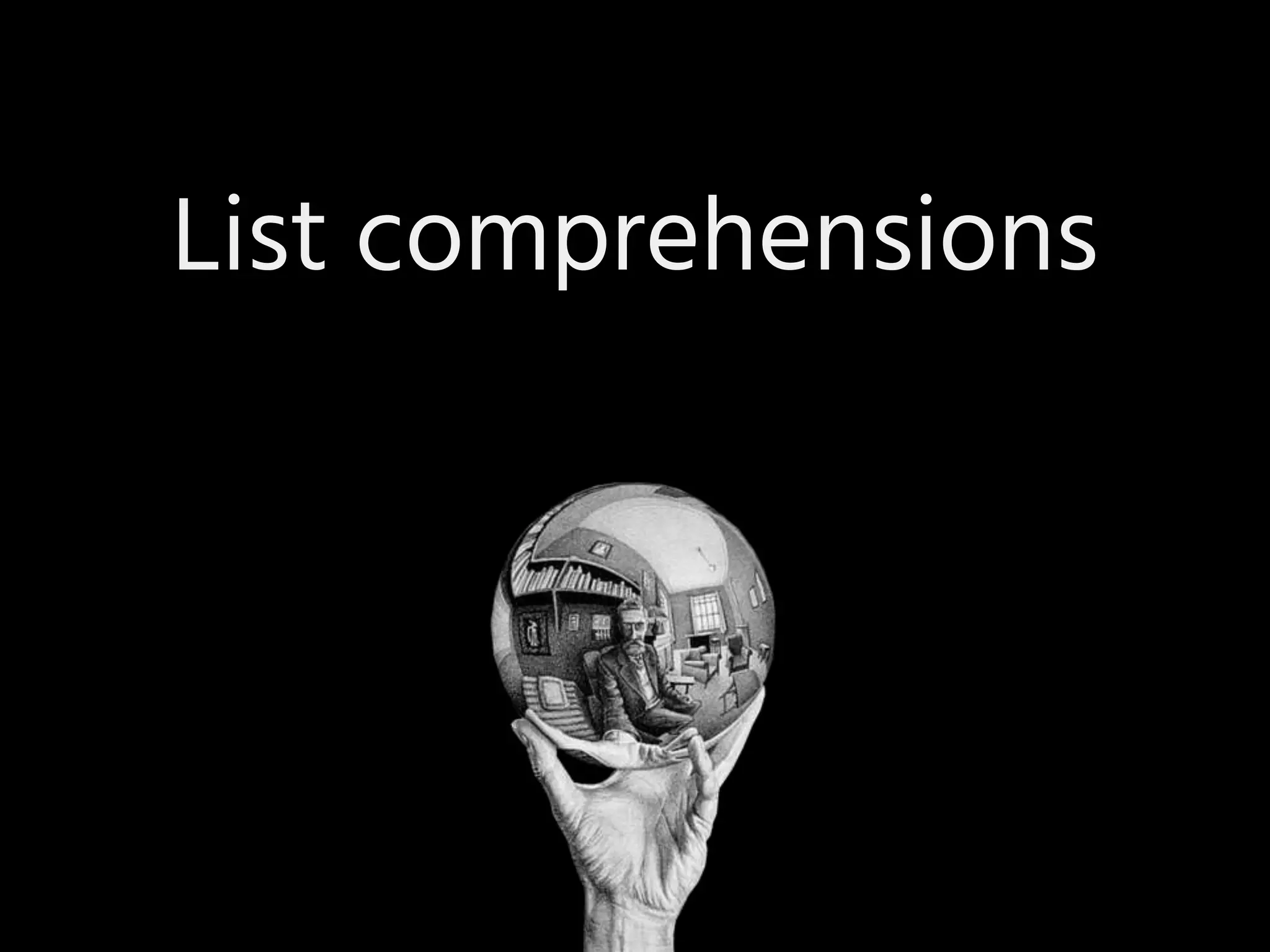 List comprehensions
 