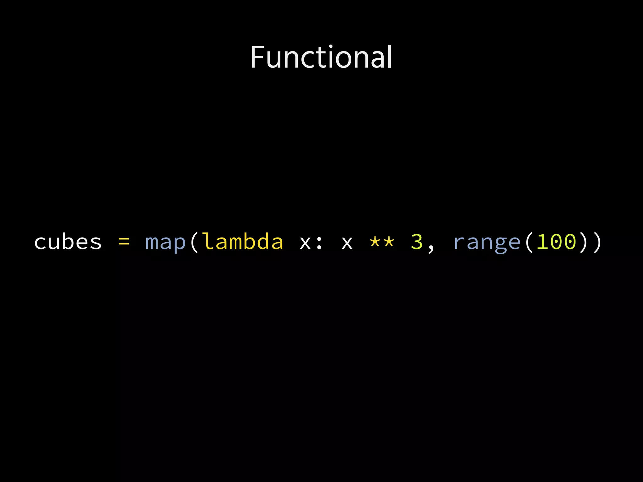 Functional
cubes = map(lambda x: x ** 3, range(100))
 