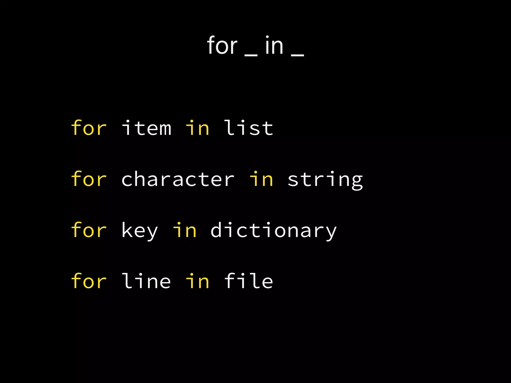 for _ in _
for item in list
for character in string
for key in dictionary
for line in file
 