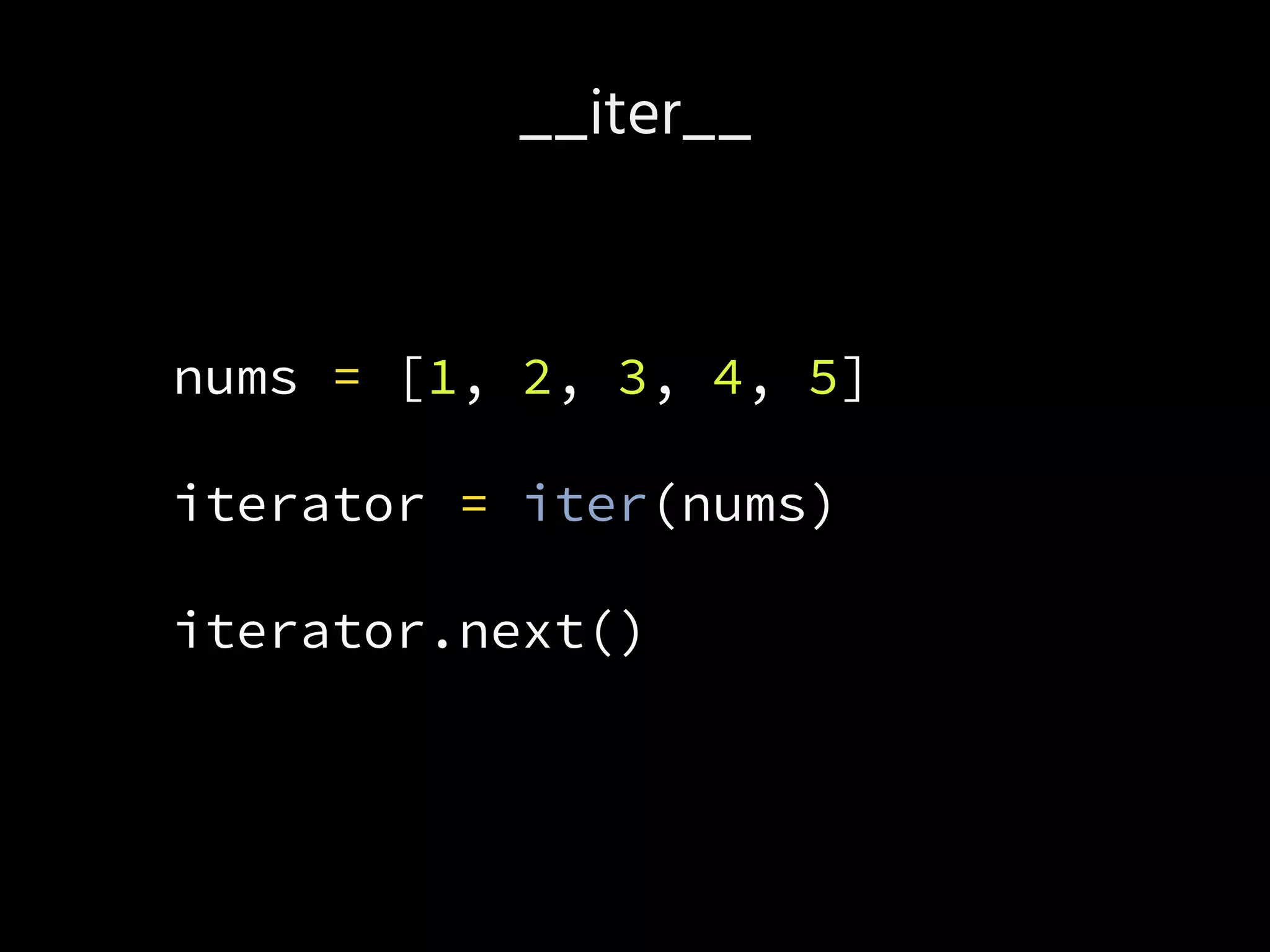 __iter__
nums = [1, 2, 3, 4, 5]
iterator = iter(nums)
iterator.next()
 