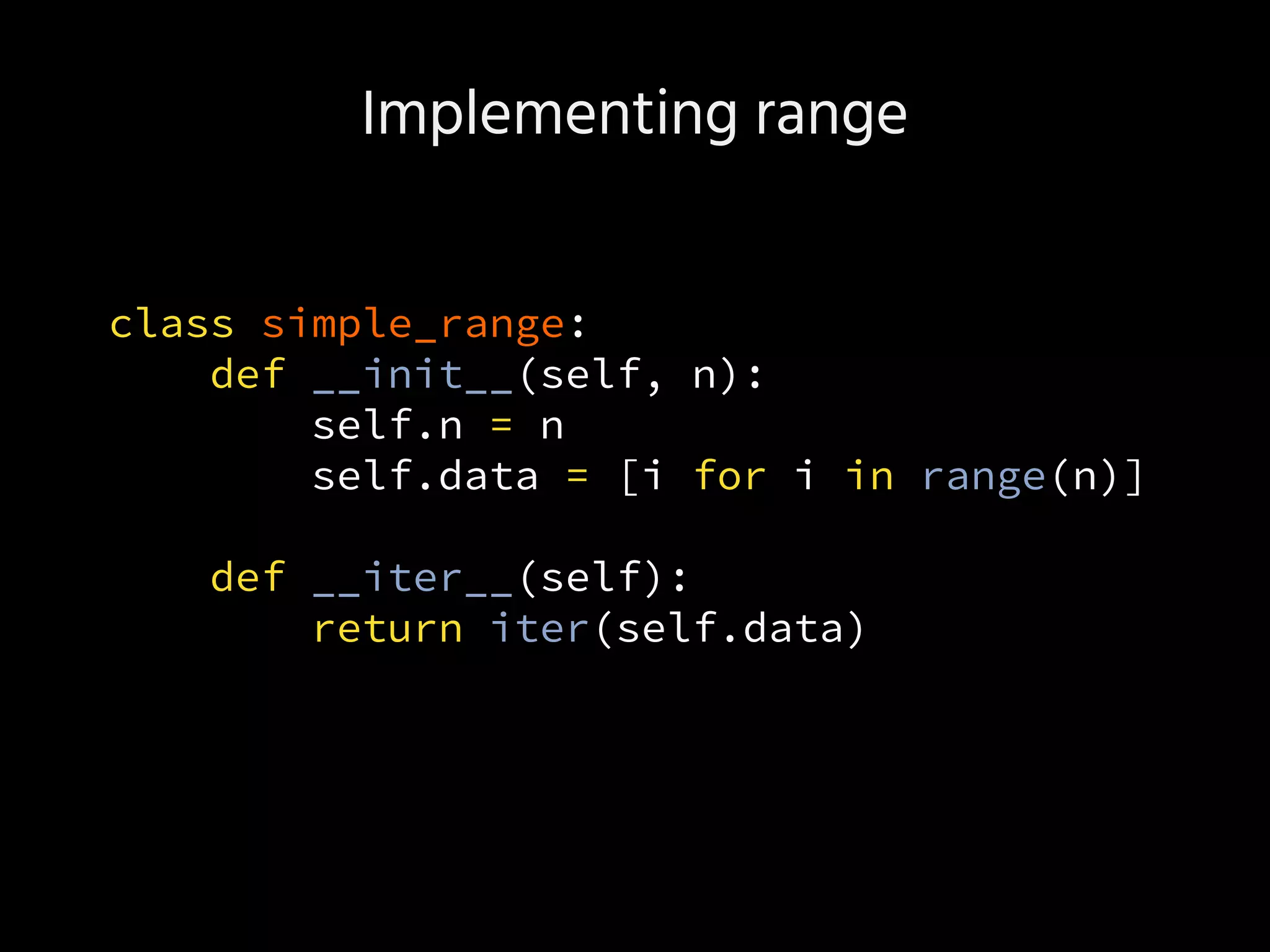 Implementing range
class simple_range:
def __init__(self, n):
self.n = n
self.data = [i for i in range(n)]
def __iter__(self):
return iter(self.data)
 